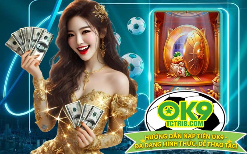 Hướng Dẫn Nạp Tiền OK9 - Đa Dạng Hình Thức, Dễ Thao Tác!