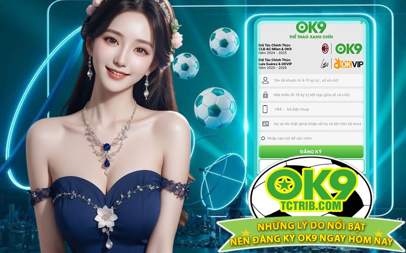 Những Lý Do Nổi Bật Nên Đăng Ký OK9 Ngay Hôm Nay