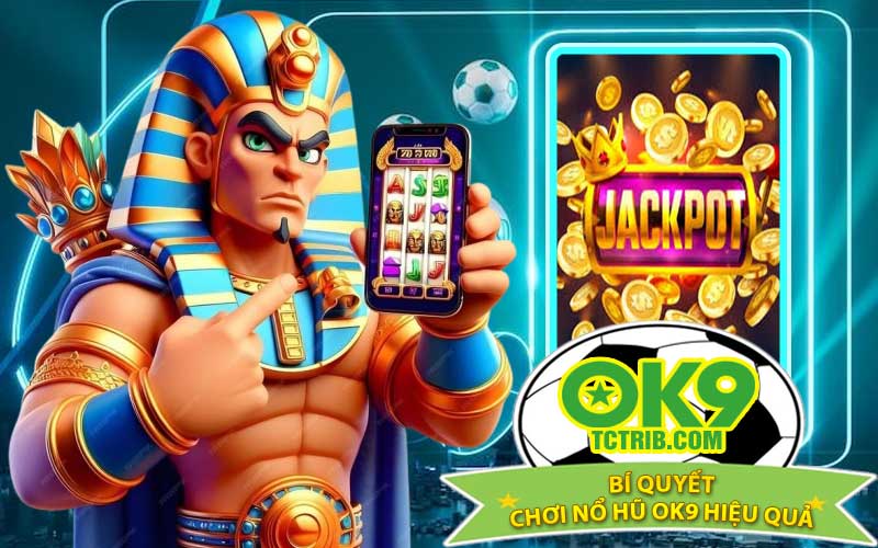 Bí Quyết Chơi Nổ Hũ OK9 Hiệu Quả