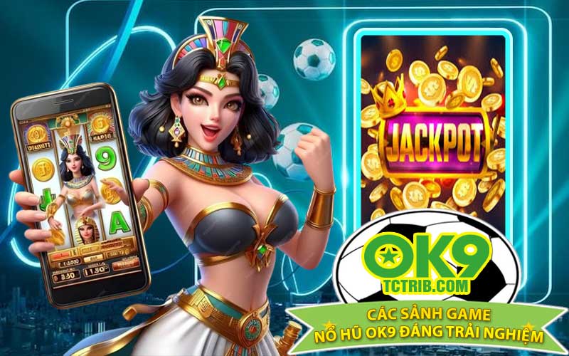 Các Sảnh Game Nổ Hũ OK9 Đáng Trải Nghiệm
