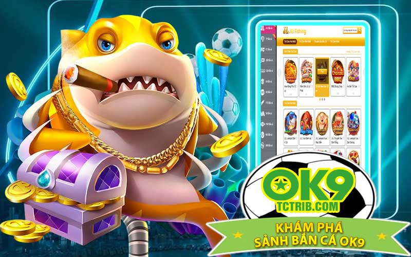 Khám Phá Sảnh Bắn Cá OK9