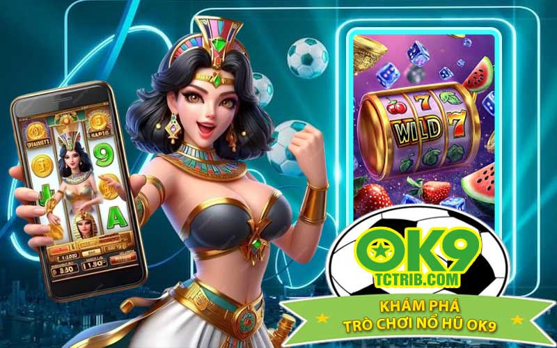 Khám Phá Trò Chơi Nổ Hũ OK9
