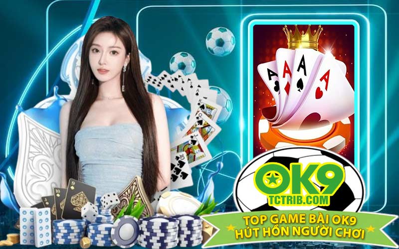 Top Game Bài OK9 Hút Hồn Người Chơi