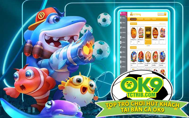 Top Trò Chơi Hút Khách Tại Bắn Cá OK9