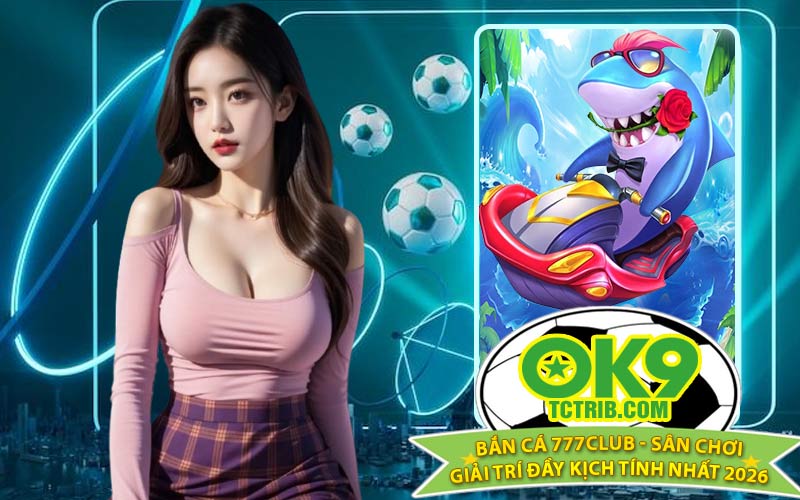 Bắn Cá 777Club - Sân Chơi Giải Trí Đầy Kịch Tính Nhất 2026