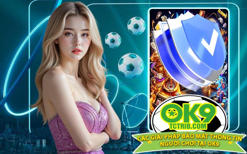 Các giải pháp bảo mật thông tin người chơi tại OK9
