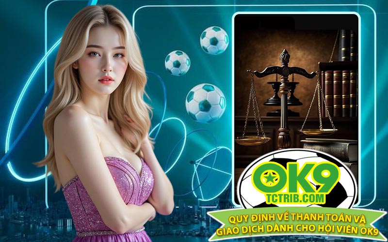 Quy định về thanh toán và giao dịch dành cho hội viên OK9