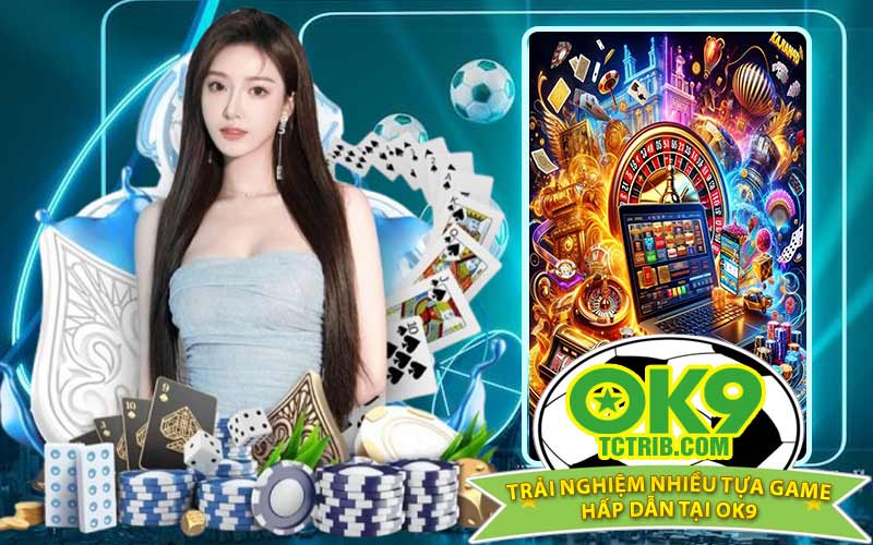 Trải Nghiệm Nhiều Tựa Game Hấp Dẫn Tại OK9