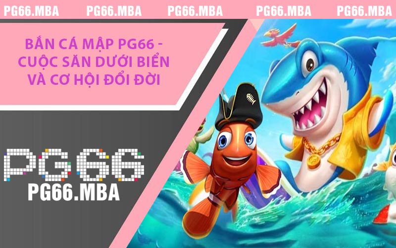 Bắn Cá Mập PG66 - Cuộc Săn Dưới Biển Và Cơ Hội Đổi Đời